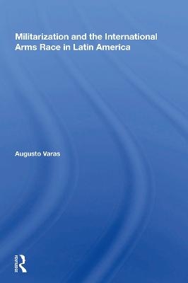 Militarization And The International Arms Race In Latin America - Augusto Varas