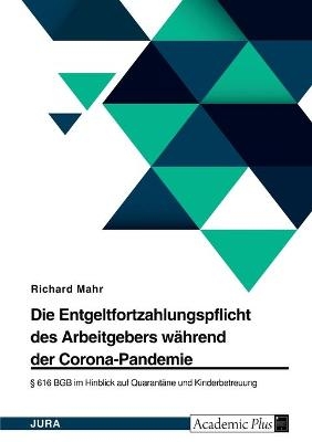 Die Entgeltfortzahlungspflicht des Arbeitgebers wÃ¤hrend der Corona-Pandemie. Â§ 616 BGB im Hinblick auf QuarantÃ¤ne und Kinderbetreuung - Richard Mahr