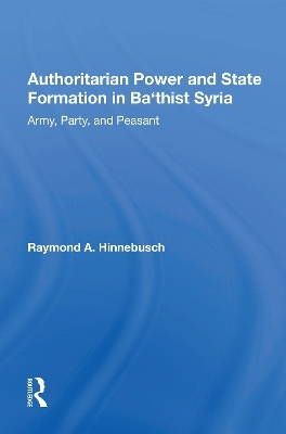 Authoritarian Power And State Formation In Ba`thist Syria - Raymond A Hinnebusch