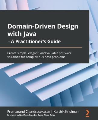 Domain-Driven Design with Java - A Practitioner's Guide - Premanand Chandrasekaran, Karthik Krishnan, Neal Ford, Brandon Byars, Allard Buijze