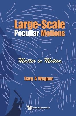 Large-scale Peculiar Motions: Matter In Motion - Gary A Wegner