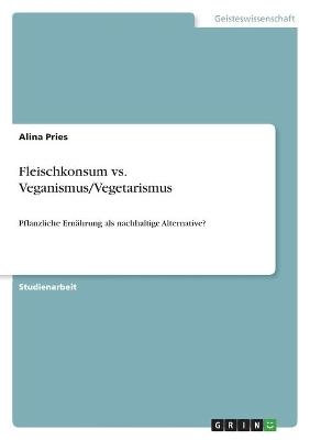 Fleischkonsum vs. Veganismus/Vegetarismus - Alina Pries