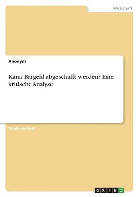 Kann Bargeld abgeschafft werden? Eine kritische Analyse -  Anonymous