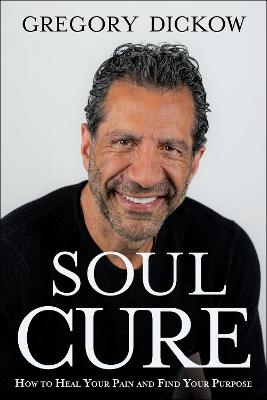 Soul Cure – How to Heal Your Pain and Discover Your Purpose - Gregory Dickow