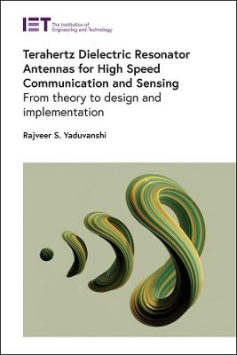 Terahertz Dielectric Resonator Antennas for High Speed Communication and Sensing - Rajveer S. Yaduvanshi