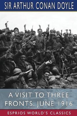 A Visit to Three Fronts, June 1916 (Esprios Classics) - Sir Arthur Conan Doyle