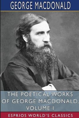 The Poetical Works of George MacDonald, Volume I (Esprios Classics) - George MacDonald