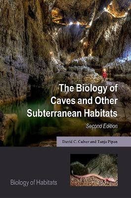 The Biology of Caves and Other Subterranean Habitats - David C. Culver, Tanja Pipan