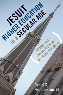 Jesuit Higher Education in a Secular Age - Daniel S. Hendrickson