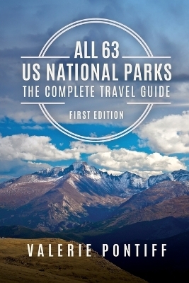 All 63 US National Parks the Complete Travel Guide - Valerie Pontiff