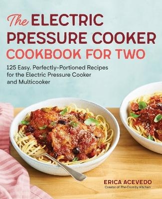 The Electric Pressure Cooker Cookbook for Two - Erica Acevedo