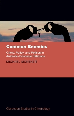 Common Enemies: Crime, Policy, and Politics in Australia-Indonesia Relations - Michael McKenzie