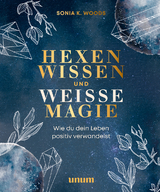 Hexenwissen und weiße Magie - Sonia K. Woods