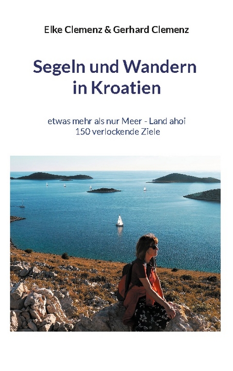 Segeln und Wandern in Kroatien - Elke Clemenz, Gerhard Clemenz