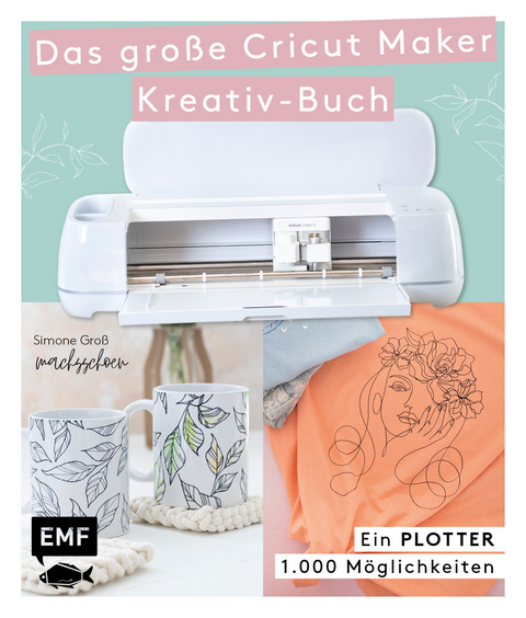 Ein Plotter - 1.000 Möglichkeiten - Das große Cricut Maker Kreativ-Buch von @machsschoen - Simone Groß