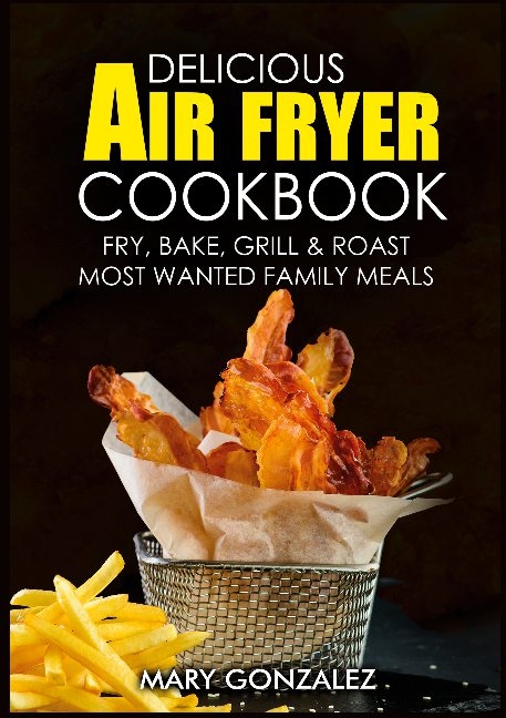 Delicious Air Fryer Cookbook - Mary Gonzalez