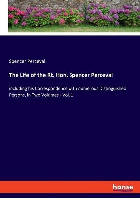 The Life of the Rt. Hon. Spencer Perceval - Spencer Perceval