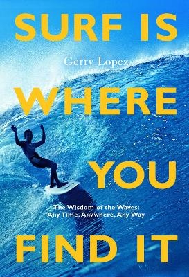 Surf Is Where You Find It - Gerry Lopez