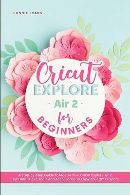 Cricut Explore Air 2 for Beginners - Bonnie Evans