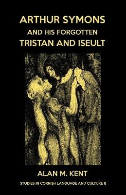 Arthur Symons and his forgotten Tristan and Iseult - Alan M Kent