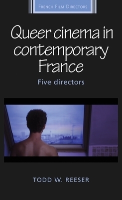 Queer Cinema in Contemporary France - Todd Reeser