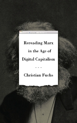 Rereading Marx in the Age of Digital Capitalism - Christian Fuchs