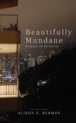 Beautifully Mundane - Alison E Berman