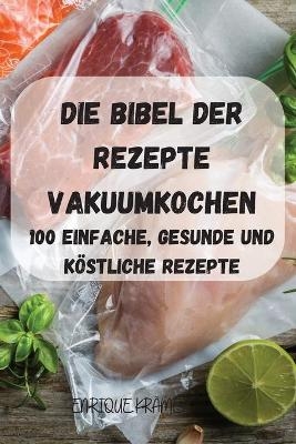 Die Bibel Der Rezepte Vakuumkochen -  Enrique Krämer