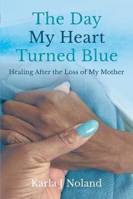 The Day My Heart Turned Blue - Karla J Noland