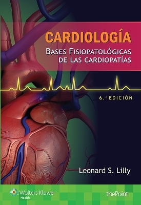 Cardiología. Bases fisiopatológicas de las cardiopatías - Leonard Lilly