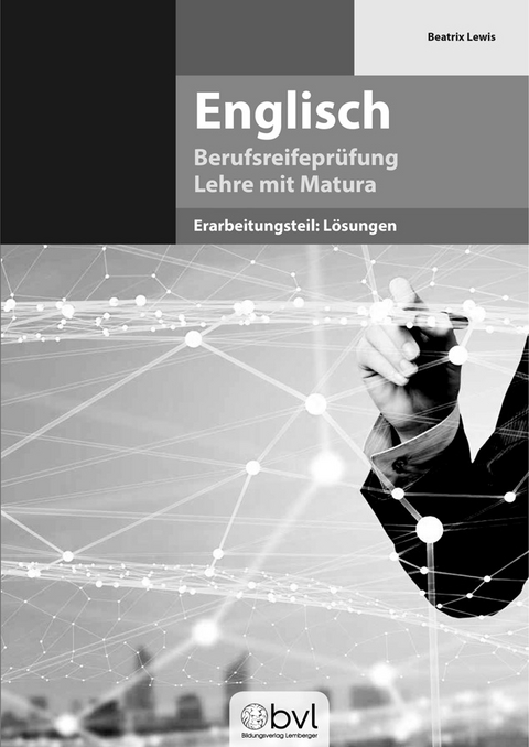 Englisch - Berufsreifeprüfung - Erarbeitungsteil: Lösungen - Beatrix Lewis