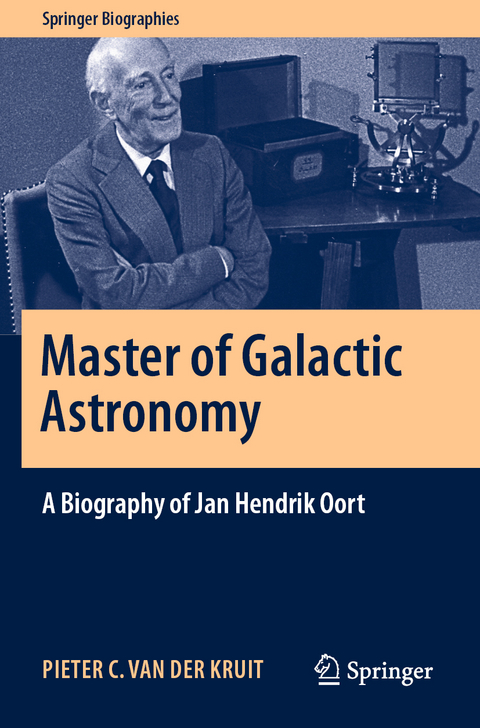 Master of Galactic Astronomy: A Biography of Jan Hendrik Oort - Pieter C. van der Kruit