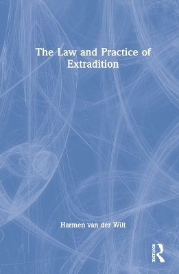 The Law and Practice of Extradition - Harmen van der Wilt