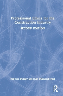 Professional Ethics for the Construction Industry - Rebecca Mirsky, John Schaufelberger