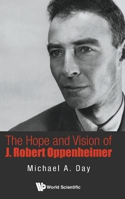 Hope And Vision Of J. Robert Oppenheimer, The - Michael A Day