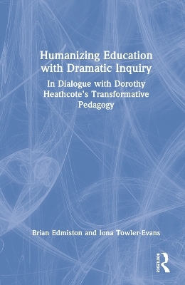 Humanizing Education with Dramatic Inquiry - Brian Edmiston, Iona Towler-Evans