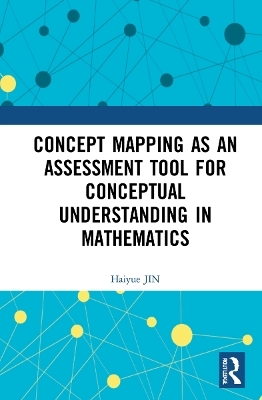 Concept Mapping as an Assessment Tool for Conceptual Understanding in Mathematics - Haiyue JIN