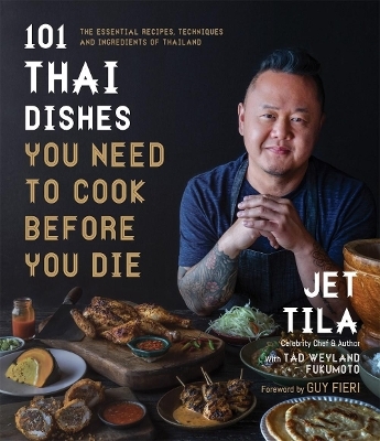 101 Thai Dishes You Need to Cook Before You Die - Jet Tila, Tad Weyland Fukomoto