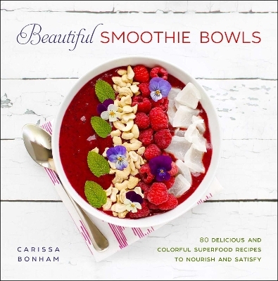 Beautiful Smoothie Bowls - Carissa Bonham