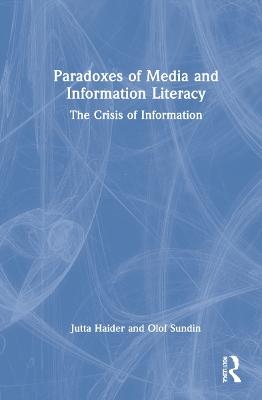 Paradoxes of Media and Information Literacy - Jutta Haider, Olof Sundin