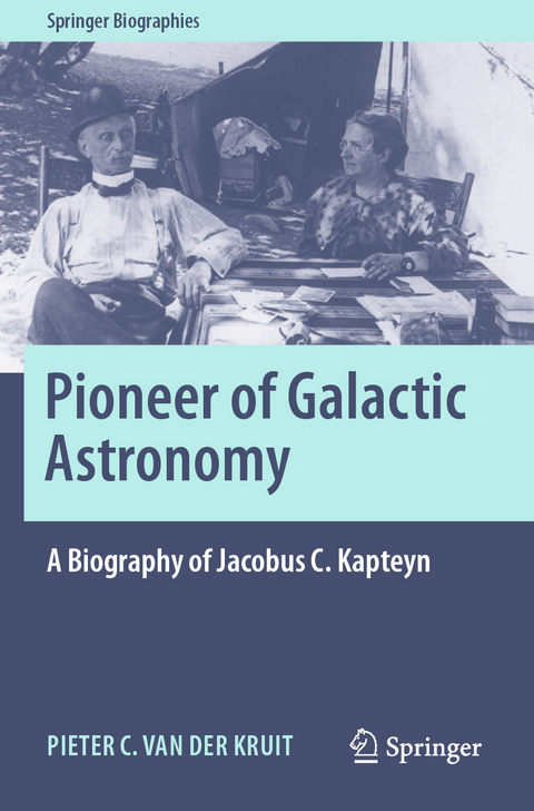 Pioneer of Galactic Astronomy: A Biography of Jacobus C. Kapteyn - Pieter C. van der Kruit