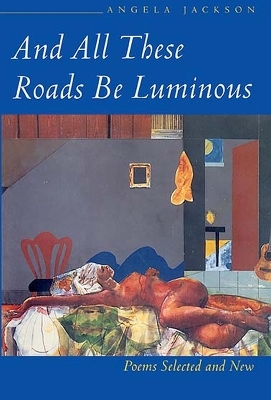 And All These Roads be Luminous - Angela Jackson