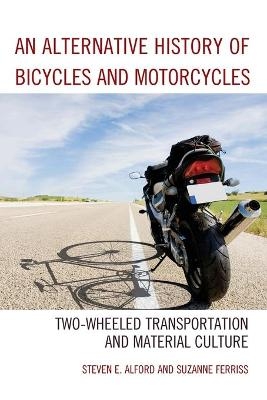 An Alternative History of Bicycles and Motorcycles - Steven E. Alford, Suzanne Ferriss