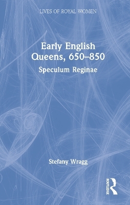 Early English Queens, 650–850 - Stefany Wragg