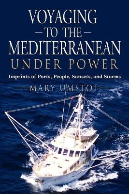 Voyaging to the Mediterranean Under Power - Mary Umstot