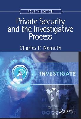 Private Security and the Investigative Process, Fourth Edition - Charles P. Nemeth