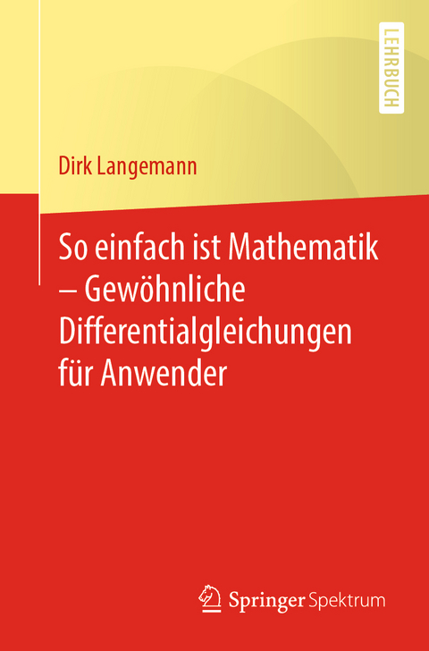 So einfach ist Mathematik – Gewöhnliche Differentialgleichungen für Anwender - Dirk Langemann