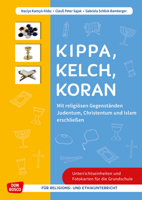 Kippa Kelch Koran: Mit religiösen Gegenständen Judentum, Christentum und Islam erschließen - Naciye Kamcili-Yildiz, Clauß Peter Sajak, Gabriela Schlick-Bamberger