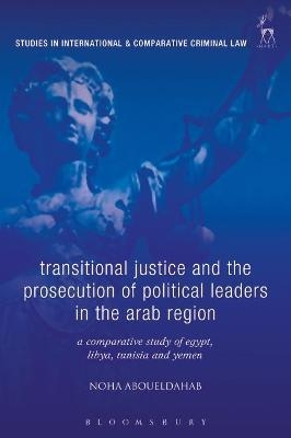 Transitional Justice and the Prosecution of Political Leaders in the Arab Region - Dr Noha Aboueldahab