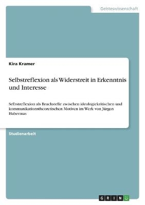 Selbstreflexion als Widerstreit in Erkenntnis und Interesse - Kira Kramer